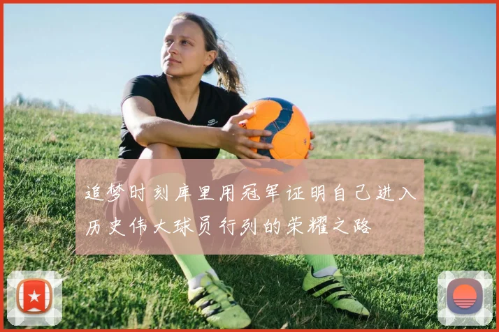 追梦时刻库里用冠军证明自己进入历史伟大球员行列的荣耀之路