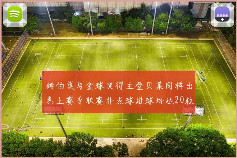 姆伯莫与金球奖得主登贝莱同样出色上赛季联赛非点球进球均达20粒